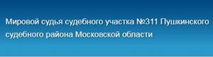 Судебный участок №311 мирового судьи Пушкинского судебного района МО